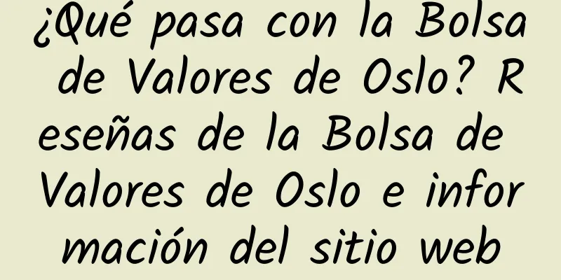 ¿Qué pasa con la Bolsa de Valores de Oslo? Reseñas de la Bolsa de Valores de Oslo e información del sitio web