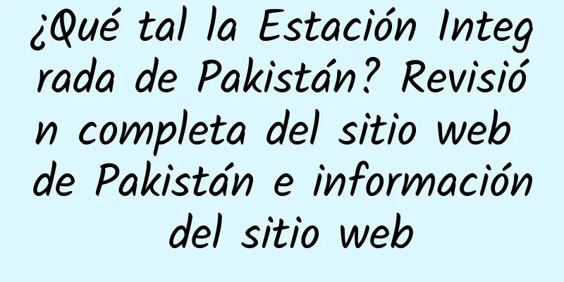 ¿Qué tal la Estación Integrada de Pakistán? Revisión completa del sitio web de Pakistán e información del sitio web