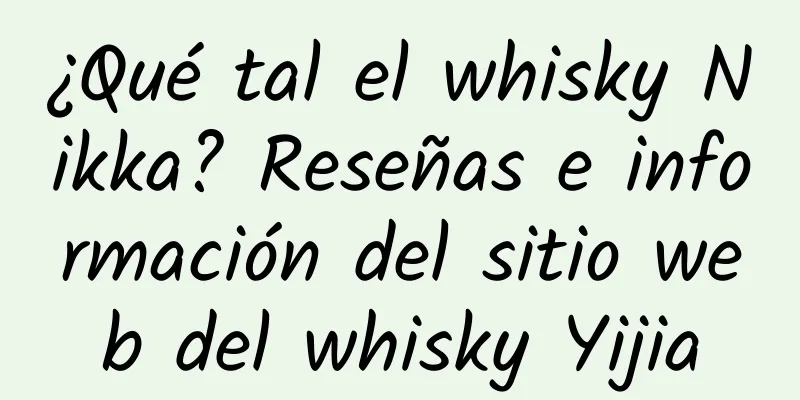 ¿Qué tal el whisky Nikka? Reseñas e información del sitio web del whisky Yijia