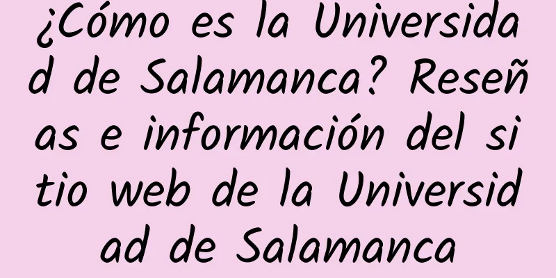 ¿Cómo es la Universidad de Salamanca? Reseñas e información del sitio web de la Universidad de Salamanca