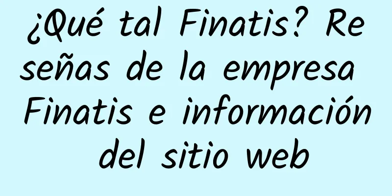 ¿Qué tal Finatis? Reseñas de la empresa Finatis e información del sitio web