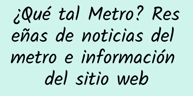 ¿Qué tal Metro? Reseñas de noticias del metro e información del sitio web