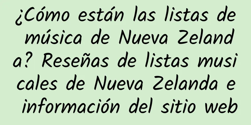 ¿Cómo están las listas de música de Nueva Zelanda? Reseñas de listas musicales de Nueva Zelanda e información del sitio web