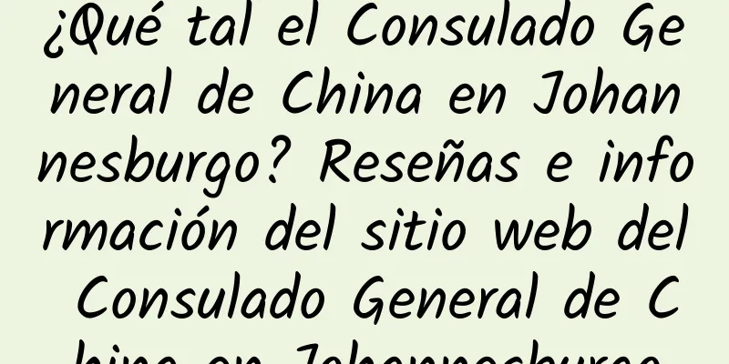 ¿Qué tal el Consulado General de China en Johannesburgo? Reseñas e información del sitio web del Consulado General de China en Johannesburgo