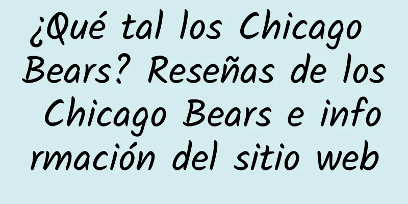 ¿Qué tal los Chicago Bears? Reseñas de los Chicago Bears e información del sitio web