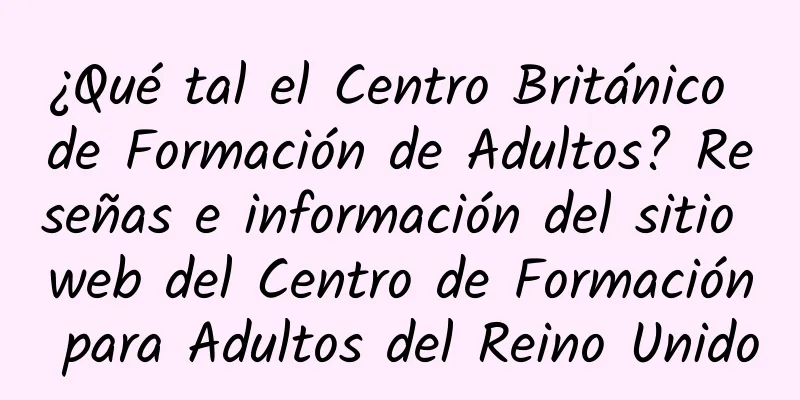 ¿Qué tal el Centro Británico de Formación de Adultos? Reseñas e información del sitio web del Centro de Formación para Adultos del Reino Unido