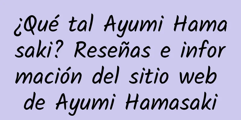 ¿Qué tal Ayumi Hamasaki? Reseñas e información del sitio web de Ayumi Hamasaki