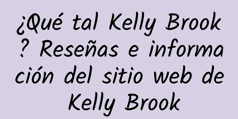 ¿Qué tal Kelly Brook? Reseñas e información del sitio web de Kelly Brook