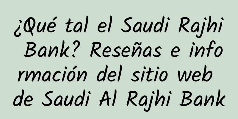 ¿Qué tal el Saudi Rajhi Bank? Reseñas e información del sitio web de Saudi Al Rajhi Bank