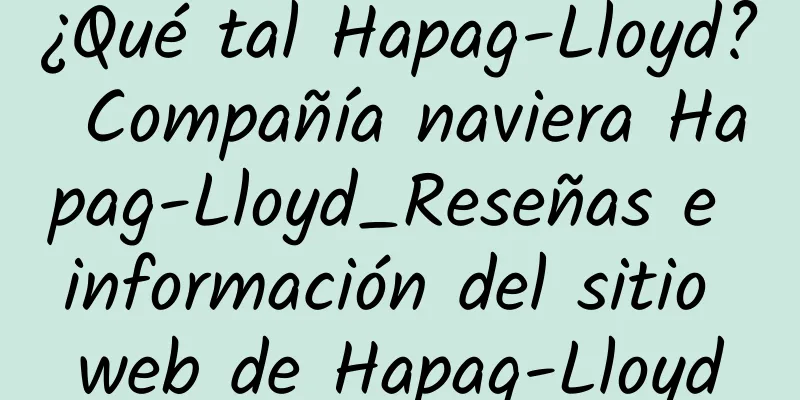 ¿Qué tal Hapag-Lloyd? Compañía naviera Hapag-Lloyd_Reseñas e información del sitio web de Hapag-Lloyd