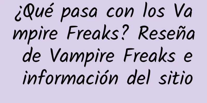 ¿Qué pasa con los Vampire Freaks? Reseña de Vampire Freaks e información del sitio