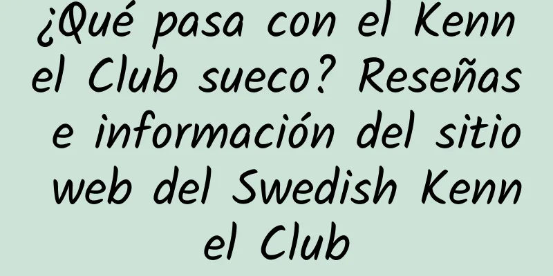 ¿Qué pasa con el Kennel Club sueco? Reseñas e información del sitio web del Swedish Kennel Club