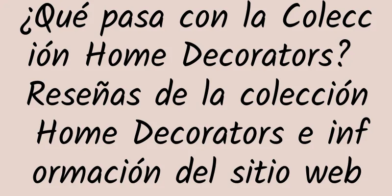 ¿Qué pasa con la Colección Home Decorators? Reseñas de la colección Home Decorators e información del sitio web