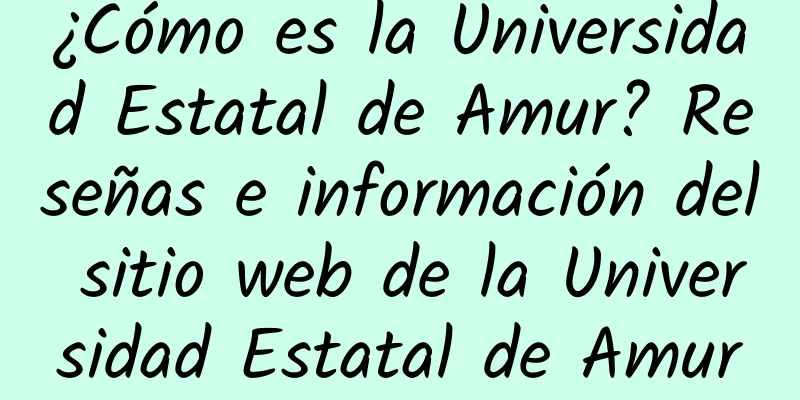 ¿Cómo es la Universidad Estatal de Amur? Reseñas e información del sitio web de la Universidad Estatal de Amur