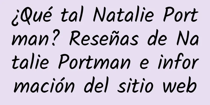 ¿Qué tal Natalie Portman? Reseñas de Natalie Portman e información del sitio web
