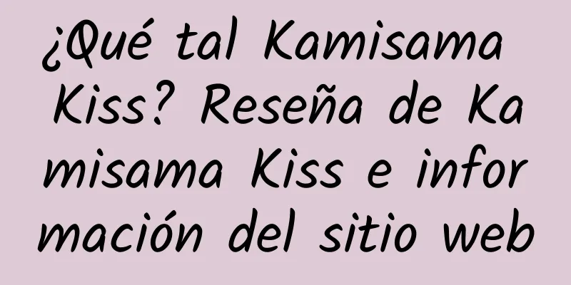 ¿Qué tal Kamisama Kiss? Reseña de Kamisama Kiss e información del sitio web