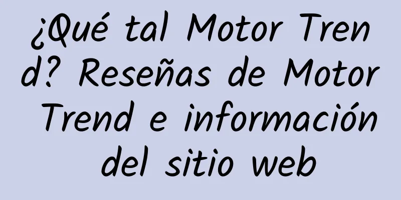 ¿Qué tal Motor Trend? Reseñas de Motor Trend e información del sitio web