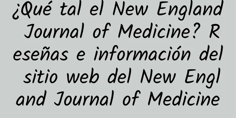 ¿Qué tal el New England Journal of Medicine? Reseñas e información del sitio web del New England Journal of Medicine