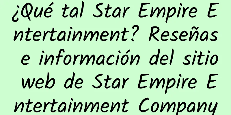 ¿Qué tal Star Empire Entertainment? Reseñas e información del sitio web de Star Empire Entertainment Company
