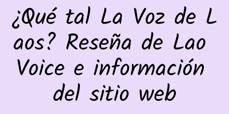 ¿Qué tal La Voz de Laos? Reseña de Lao Voice e información del sitio web