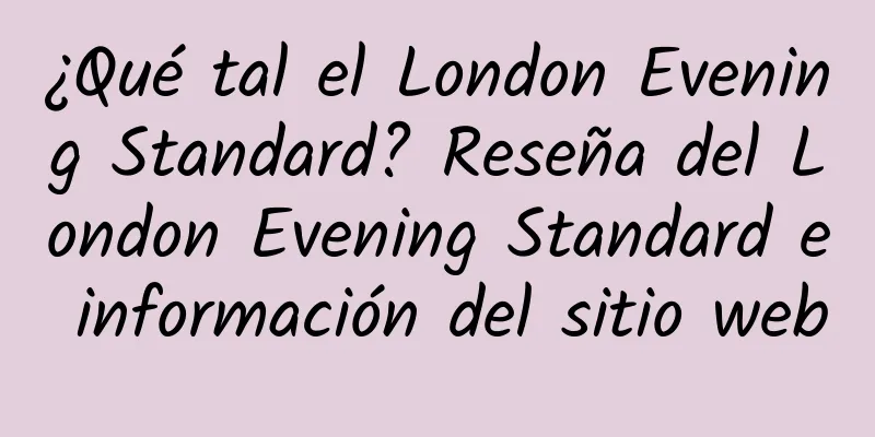 ¿Qué tal el London Evening Standard? Reseña del London Evening Standard e información del sitio web