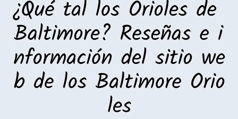 ¿Qué tal los Orioles de Baltimore? Reseñas e información del sitio web de los Baltimore Orioles