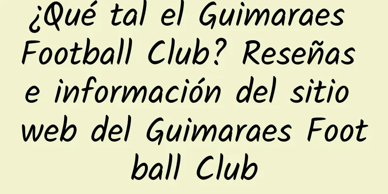 ¿Qué tal el Guimaraes Football Club? Reseñas e información del sitio web del Guimaraes Football Club