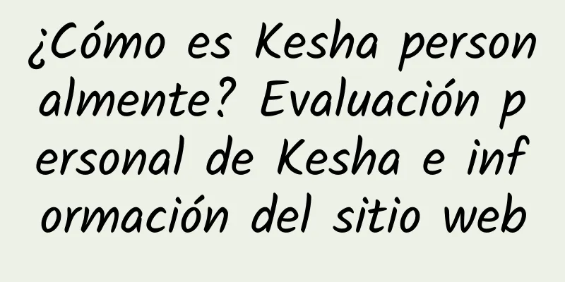 ¿Cómo es Kesha personalmente? Evaluación personal de Kesha e información del sitio web