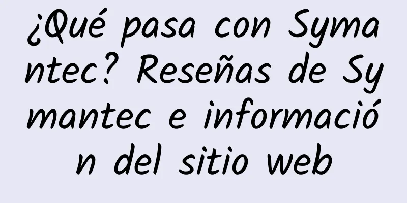 ¿Qué pasa con Symantec? Reseñas de Symantec e información del sitio web