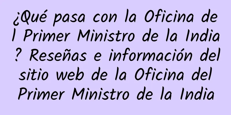 ¿Qué pasa con la Oficina del Primer Ministro de la India? Reseñas e información del sitio web de la Oficina del Primer Ministro de la India