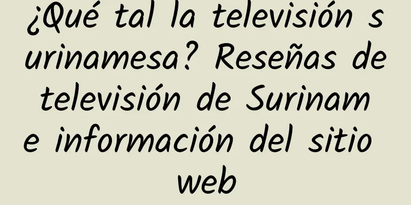 ¿Qué tal la televisión surinamesa? Reseñas de televisión de Surinam e información del sitio web
