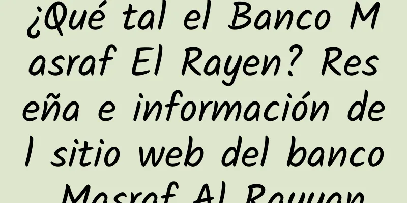 ¿Qué tal el Banco Masraf El Rayen? Reseña e información del sitio web del banco Masraf Al Rayyan