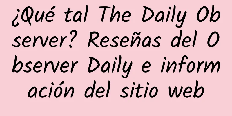 ¿Qué tal The Daily Observer? Reseñas del Observer Daily e información del sitio web