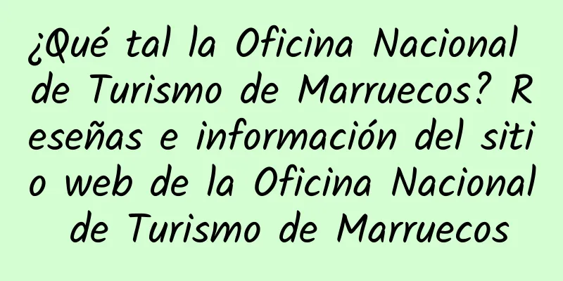 ¿Qué tal la Oficina Nacional de Turismo de Marruecos? Reseñas e información del sitio web de la Oficina Nacional de Turismo de Marruecos