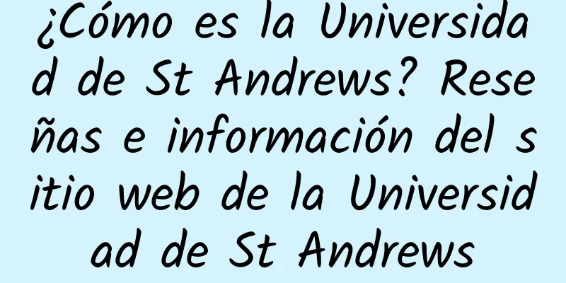 ¿Cómo es la Universidad de St Andrews? Reseñas e información del sitio web de la Universidad de St Andrews