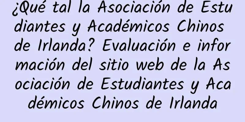 ¿Qué tal la Asociación de Estudiantes y Académicos Chinos de Irlanda? Evaluación e información del sitio web de la Asociación de Estudiantes y Académicos Chinos de Irlanda