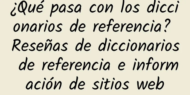 ¿Qué pasa con los diccionarios de referencia? Reseñas de diccionarios de referencia e información de sitios web