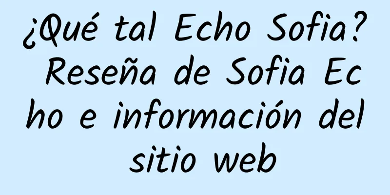 ¿Qué tal Echo Sofia? Reseña de Sofia Echo e información del sitio web