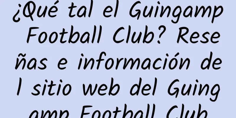 ¿Qué tal el Guingamp Football Club? Reseñas e información del sitio web del Guingamp Football Club