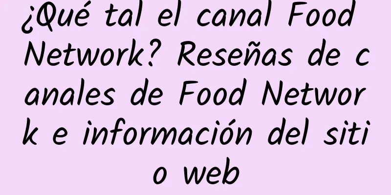¿Qué tal el canal Food Network? Reseñas de canales de Food Network e información del sitio web