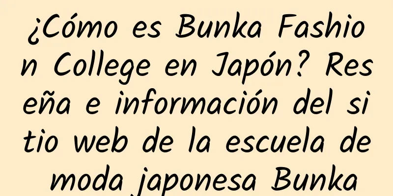 ¿Cómo es Bunka Fashion College en Japón? Reseña e información del sitio web de la escuela de moda japonesa Bunka