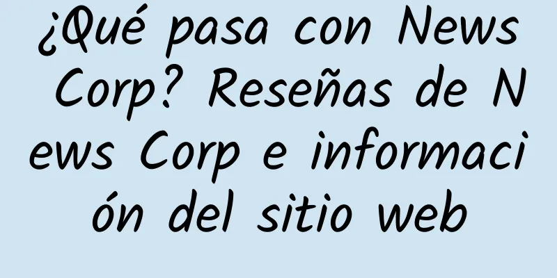 ¿Qué pasa con News Corp? Reseñas de News Corp e información del sitio web