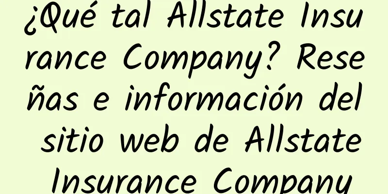 ¿Qué tal Allstate Insurance Company? Reseñas e información del sitio web de Allstate Insurance Company