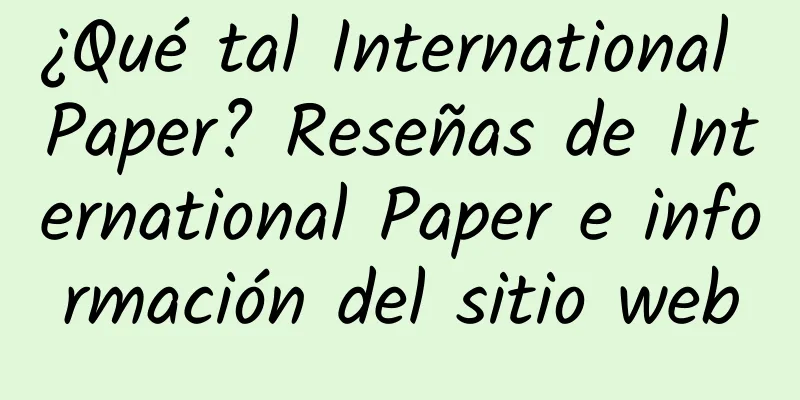 ¿Qué tal International Paper? Reseñas de International Paper e información del sitio web