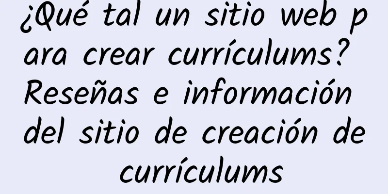 ¿Qué tal un sitio web para crear currículums? Reseñas e información del sitio de creación de currículums