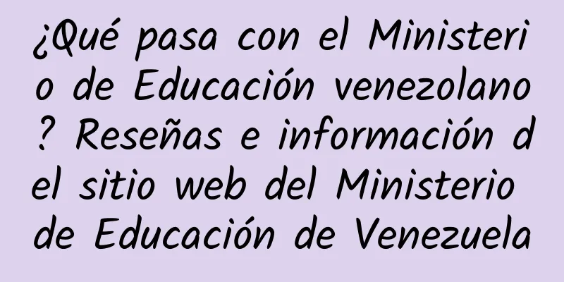 ¿Qué pasa con el Ministerio de Educación venezolano? Reseñas e información del sitio web del Ministerio de Educación de Venezuela
