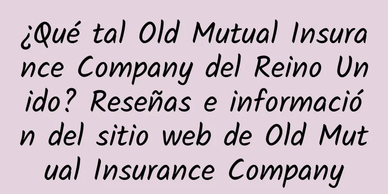 ¿Qué tal Old Mutual Insurance Company del Reino Unido? Reseñas e información del sitio web de Old Mutual Insurance Company