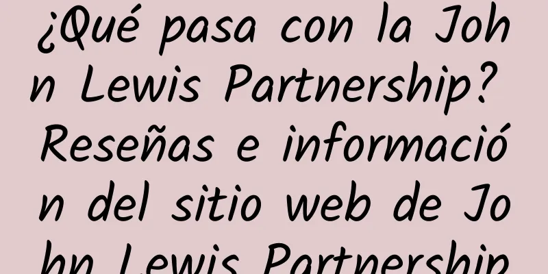 ¿Qué pasa con la John Lewis Partnership? Reseñas e información del sitio web de John Lewis Partnership