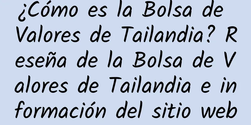 ¿Cómo es la Bolsa de Valores de Tailandia? Reseña de la Bolsa de Valores de Tailandia e información del sitio web