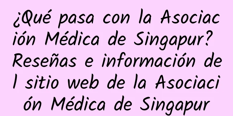 ¿Qué pasa con la Asociación Médica de Singapur? Reseñas e información del sitio web de la Asociación Médica de Singapur